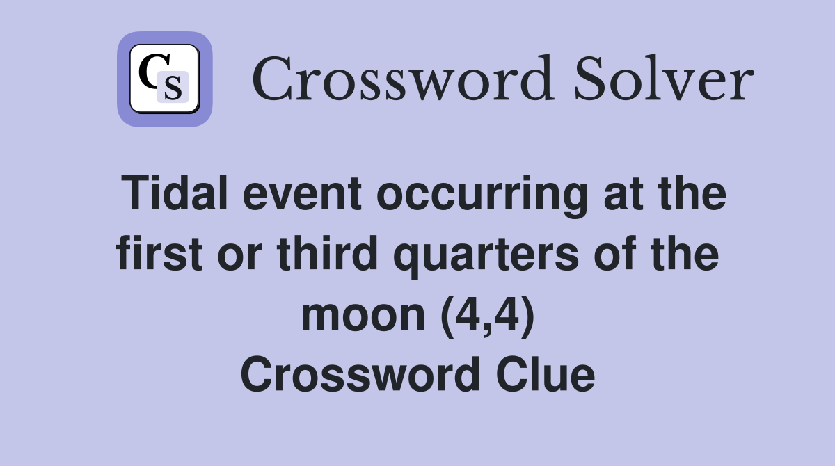 Tidal event occurring at the first or third quarters of the moon (4,4) Crossword Clue