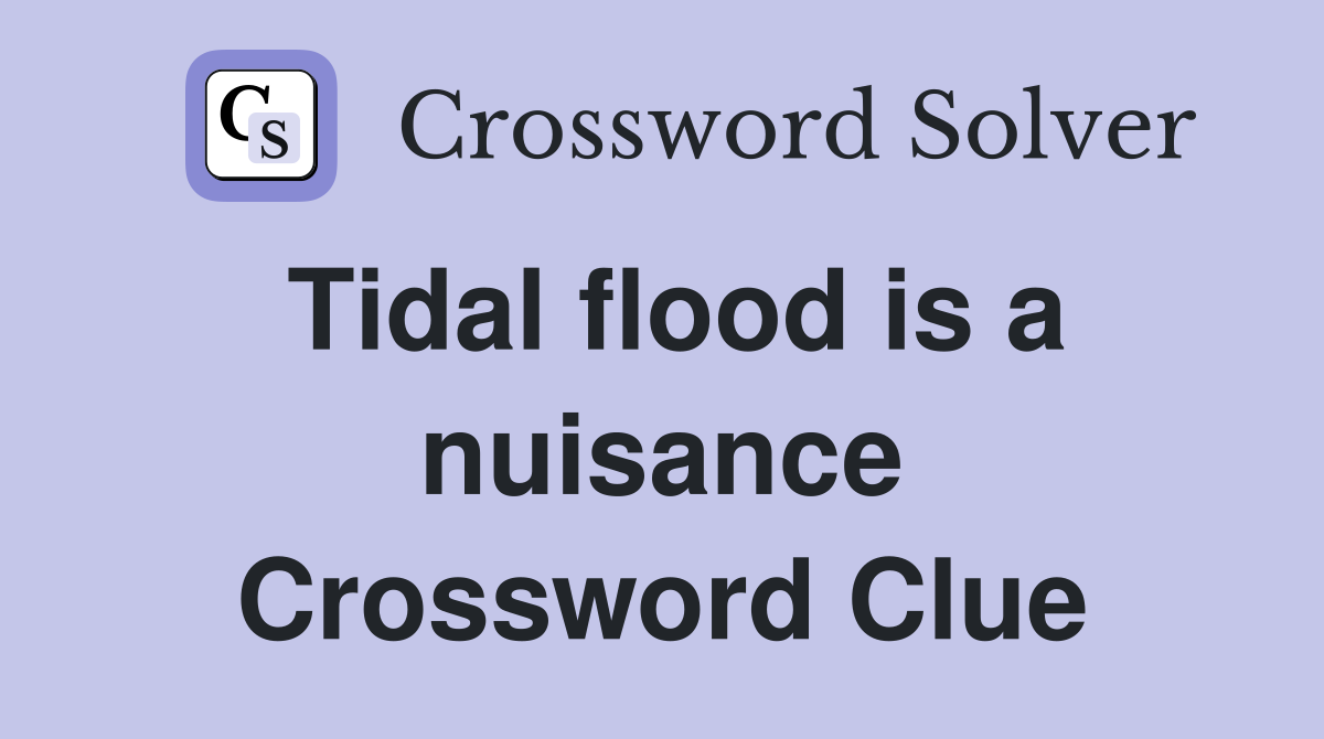 Tidal flood is a nuisance Crossword Clue