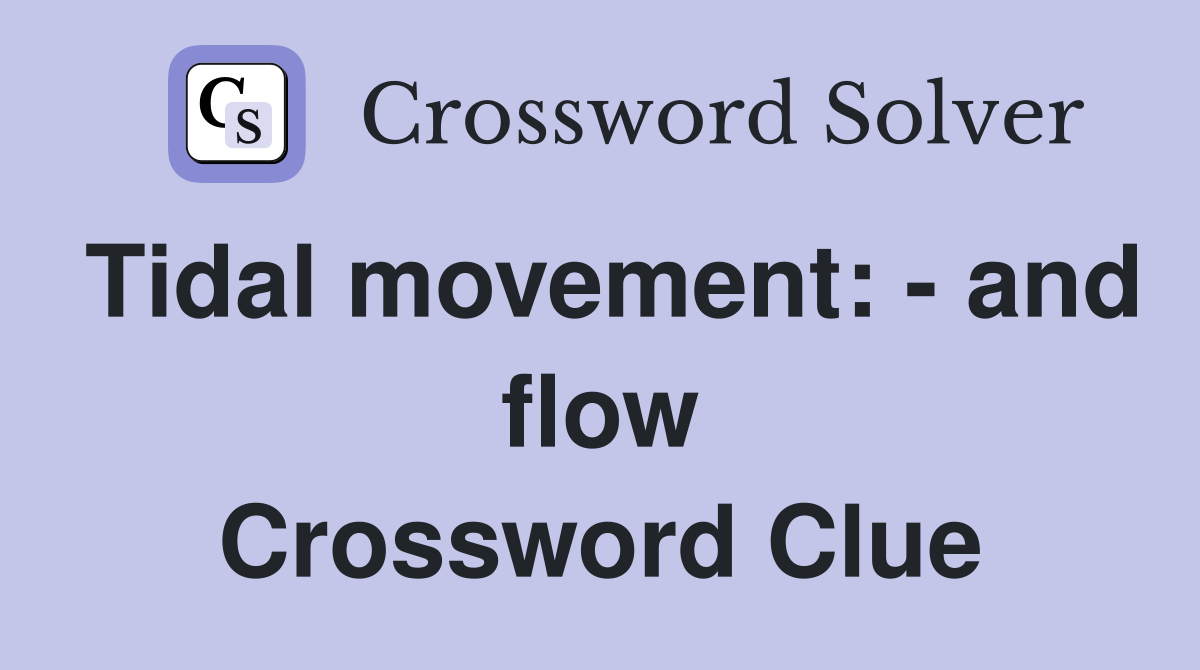 Tidal movement: - and flow Crossword Clue