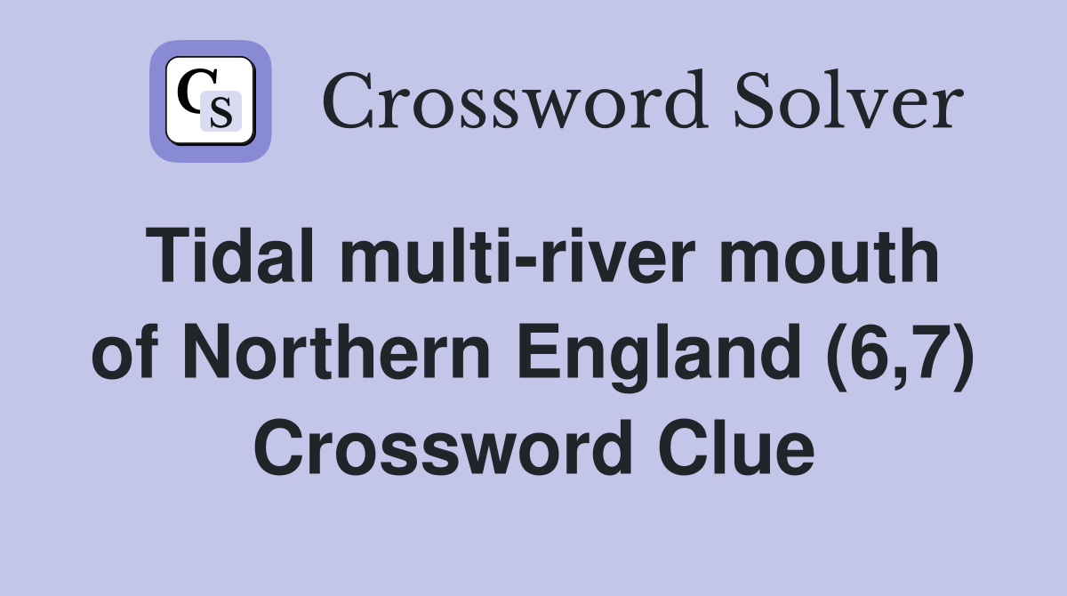 Tidal multi-river mouth of Northern England (6,7) Crossword Clue
