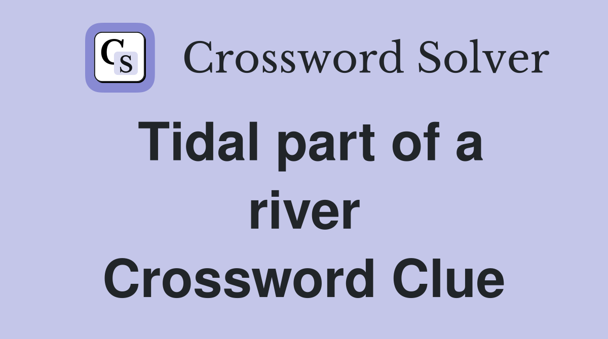 Tidal part of a river Crossword Clue