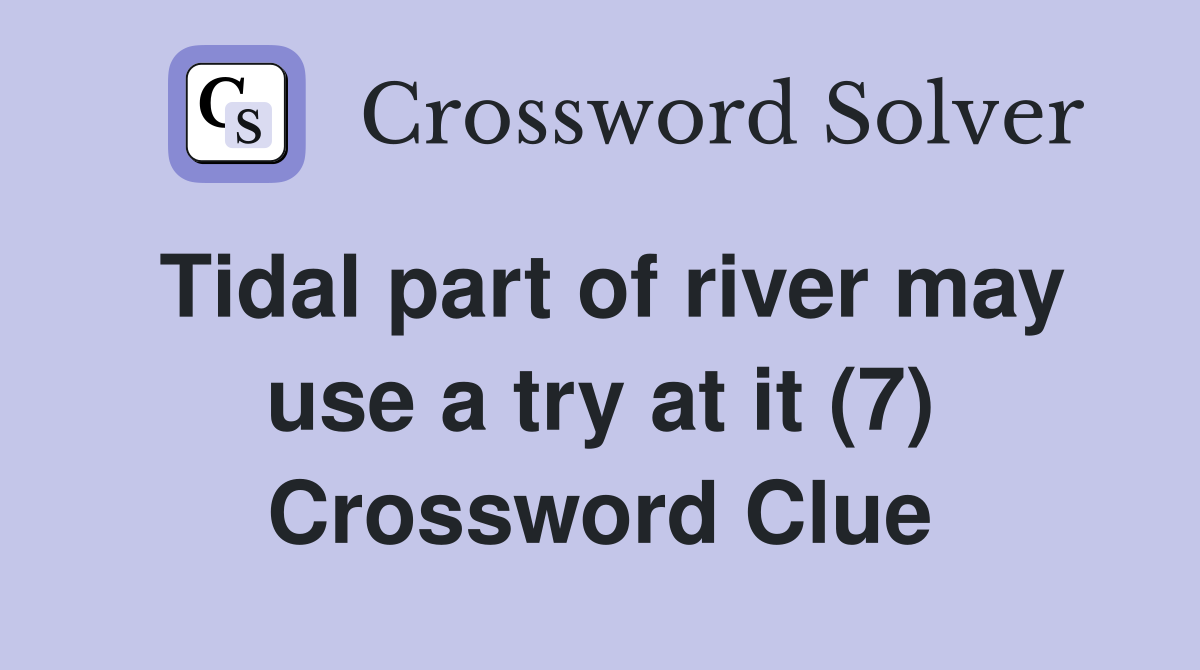 Tidal part of river may use a try at it (7) Crossword Clue
