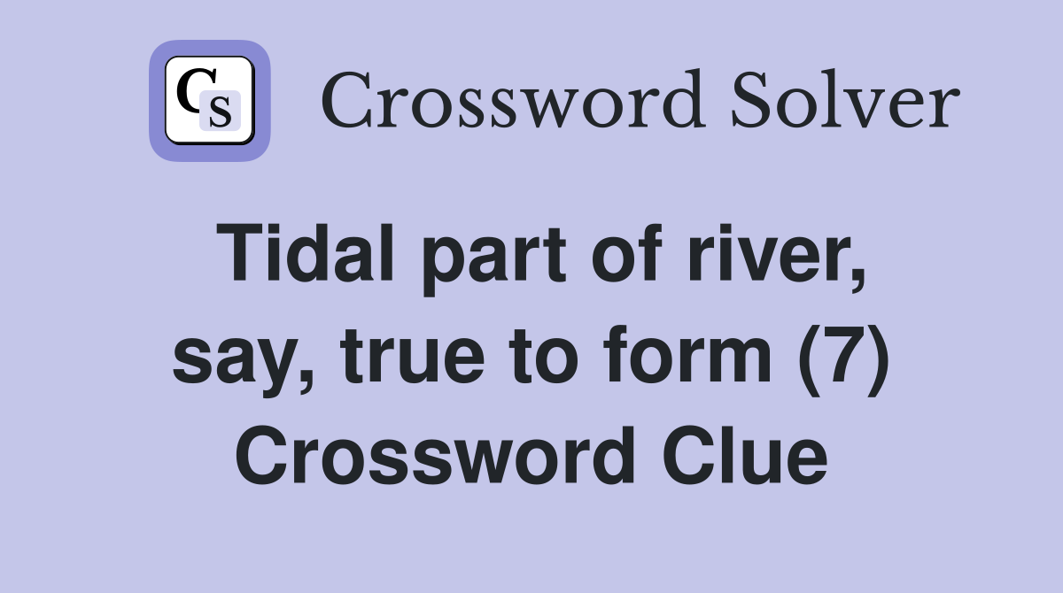 Tidal part of river, say, true to form (7) Crossword Clue