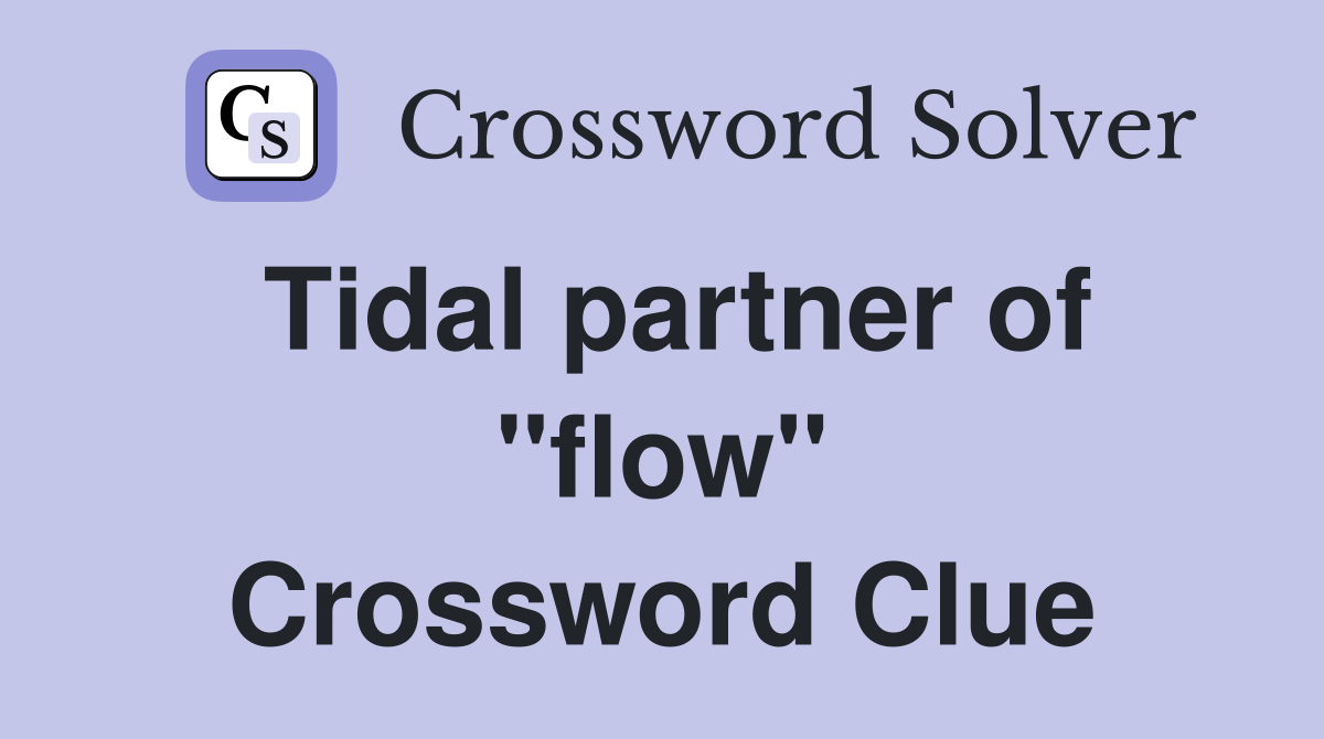 Tidal partner of "flow" Crossword Clue