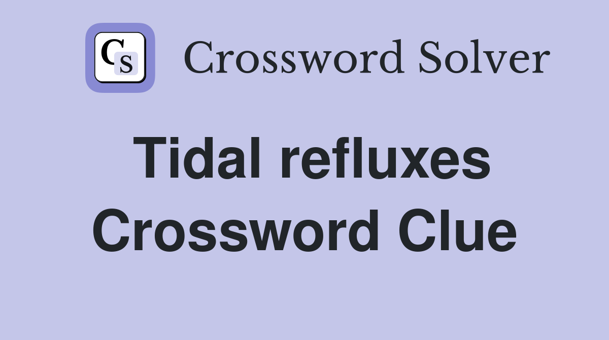 Tidal refluxes Crossword Clue