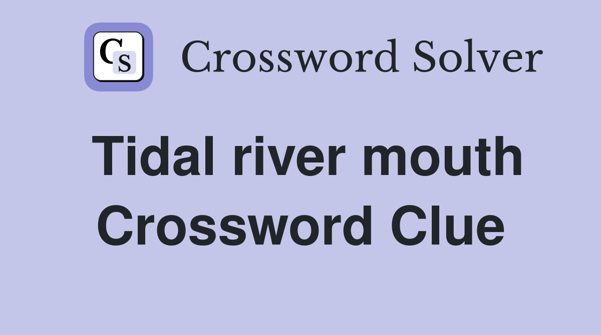 Tidal river mouth Crossword Clue