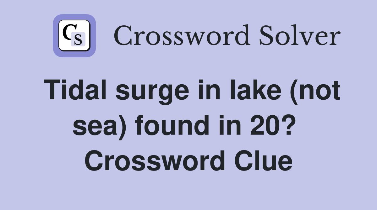 Tidal surge in lake (not sea) found in 20?  Crossword Clue