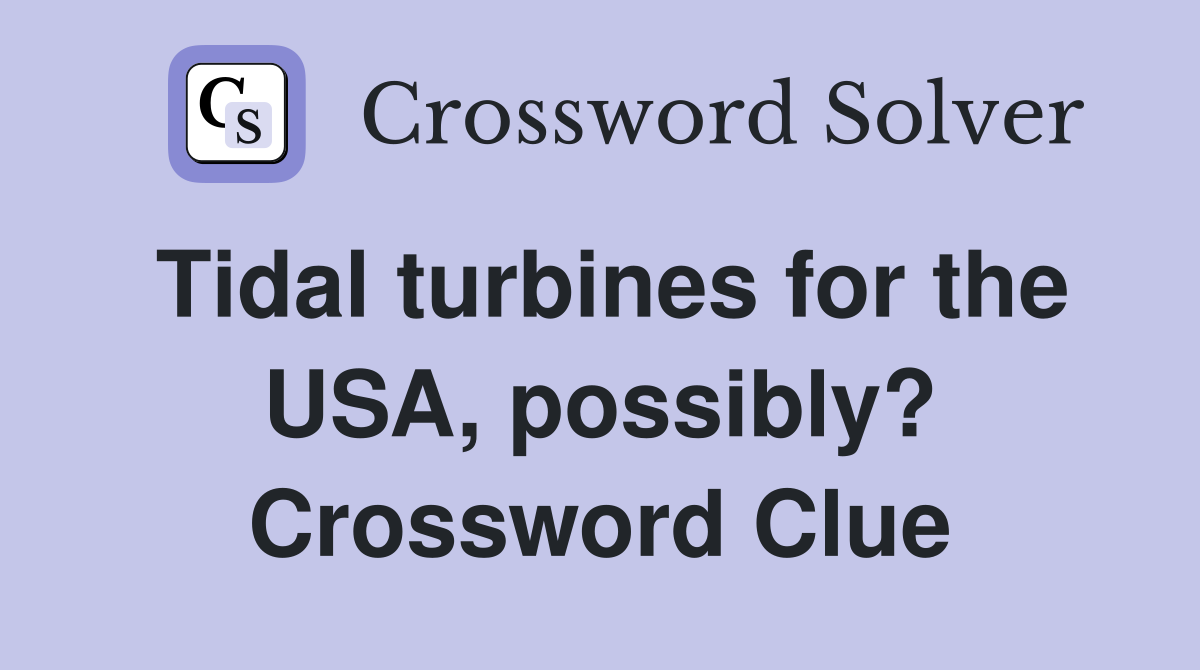 Tidal turbines for the USA, possibly? Crossword Clue