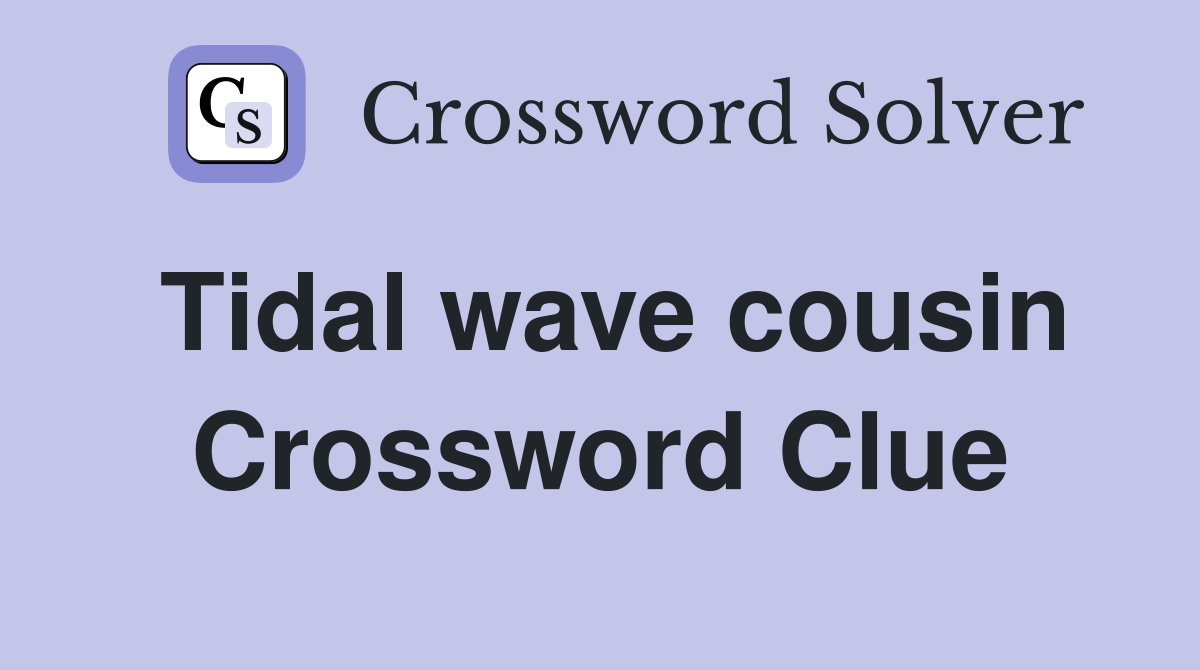 Tidal wave cousin Crossword Clue