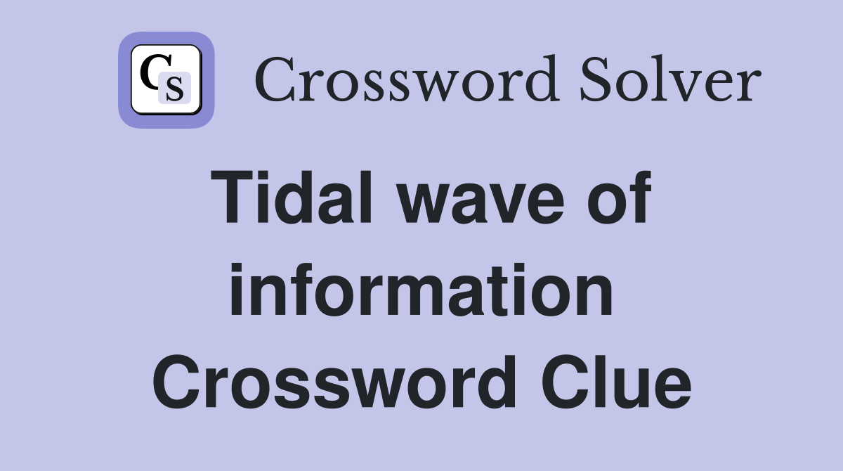 Tidal wave of information Crossword Clue
