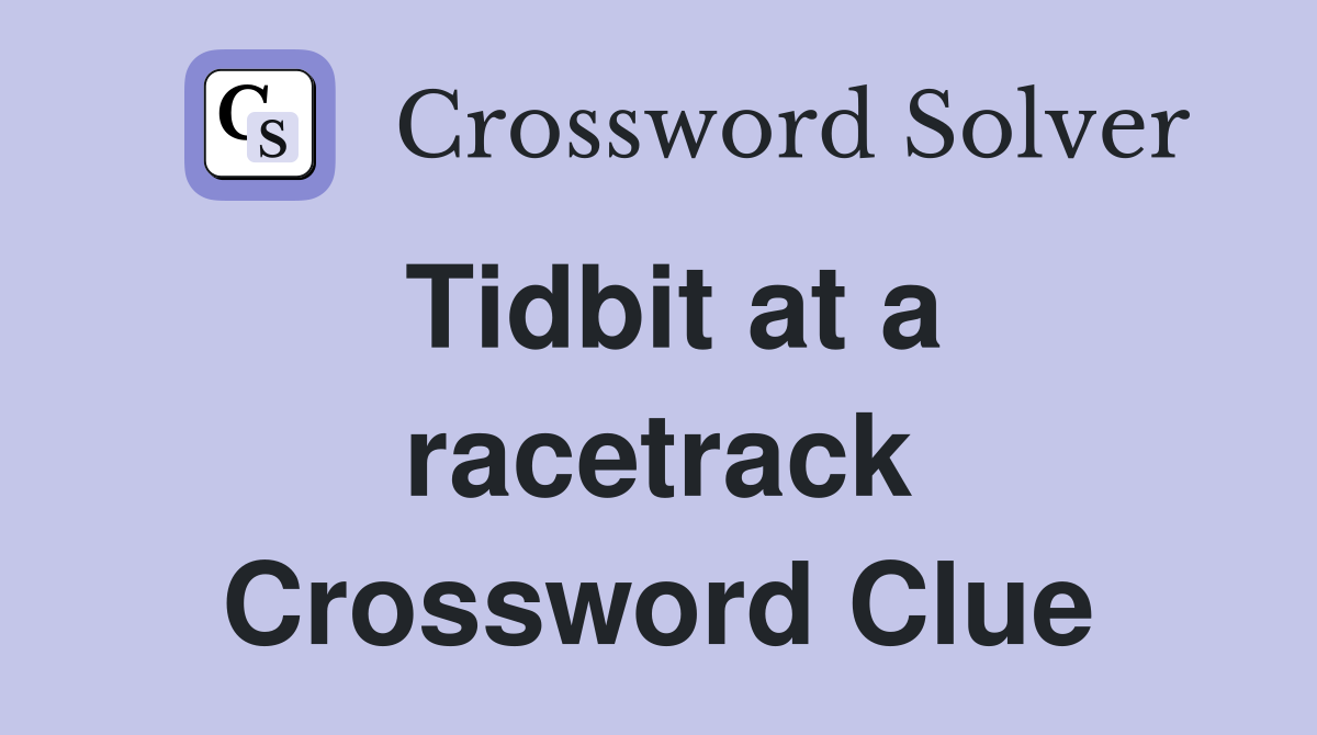 Tidbit at a racetrack Crossword Clue