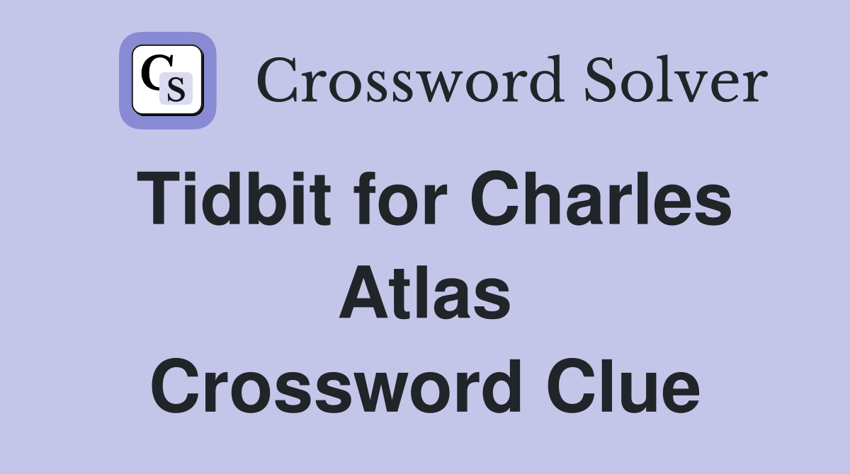 Tidbit for Charles Atlas Crossword Clue