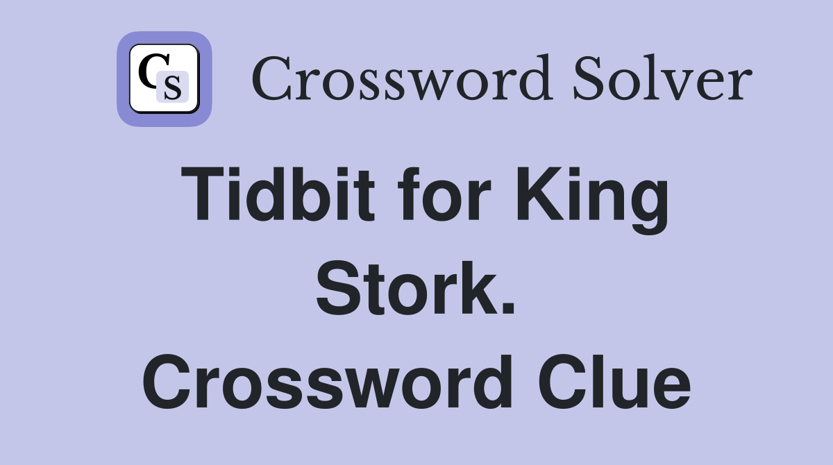 Tidbit for King Stork. Crossword Clue
