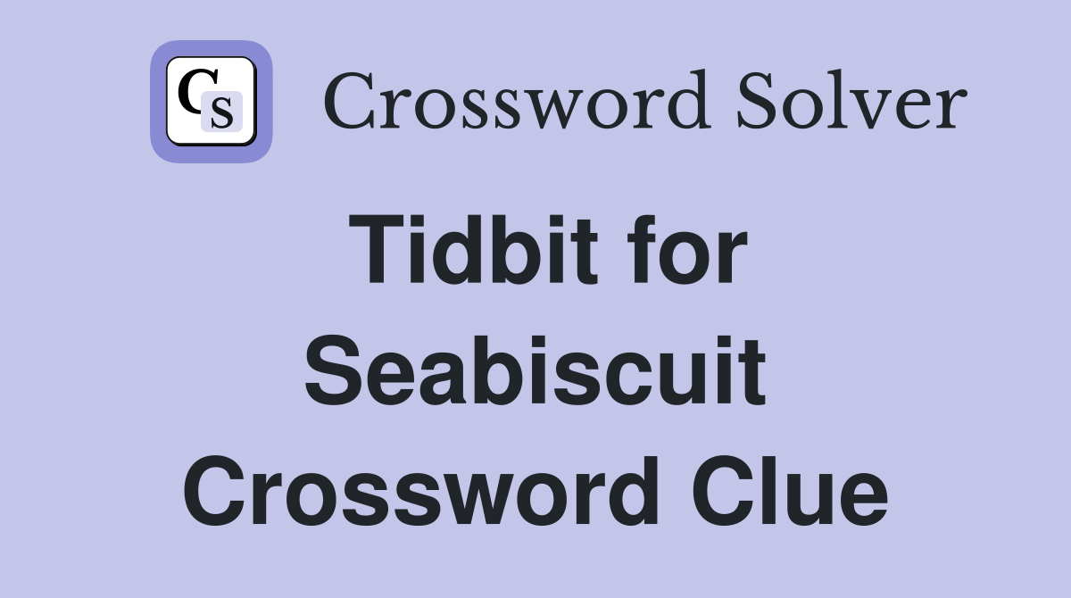 Tidbit for Seabiscuit Crossword Clue