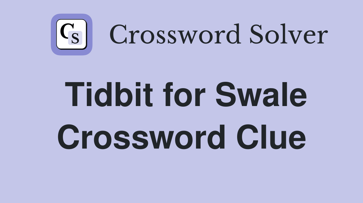 Tidbit for Swale Crossword Clue