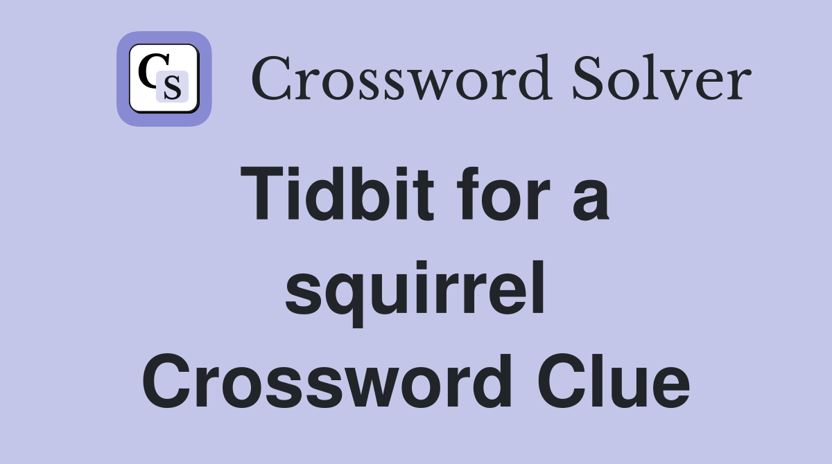 Tidbit for a squirrel Crossword Clue
