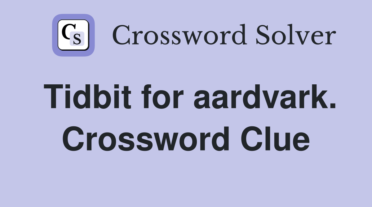 Tidbit for aardvark. Crossword Clue