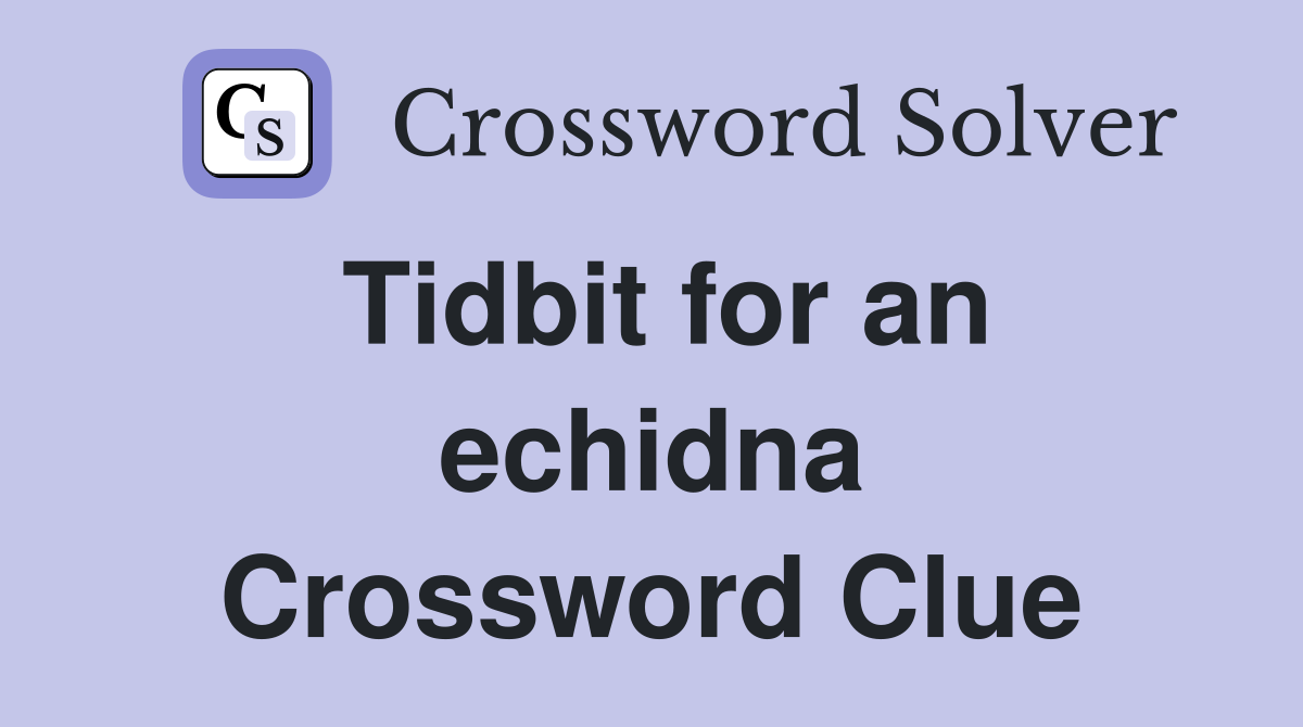 Tidbit for an echidna Crossword Clue