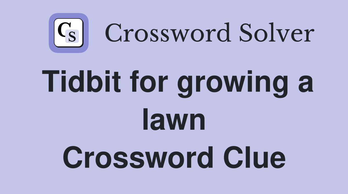 Tidbit for growing a lawn Crossword Clue