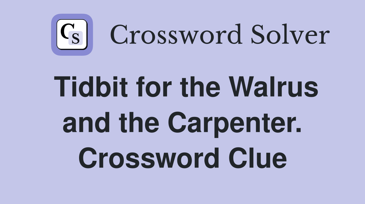 Tidbit for the Walrus and the Carpenter. Crossword Clue