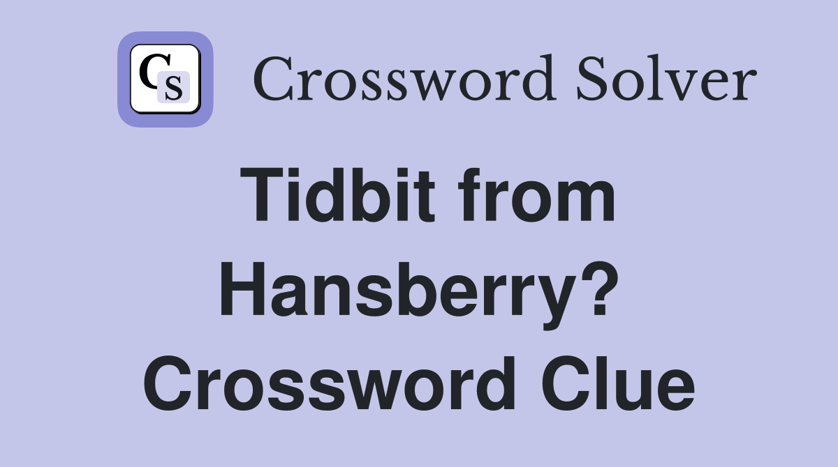 Tidbit from Hansberry? Crossword Clue
