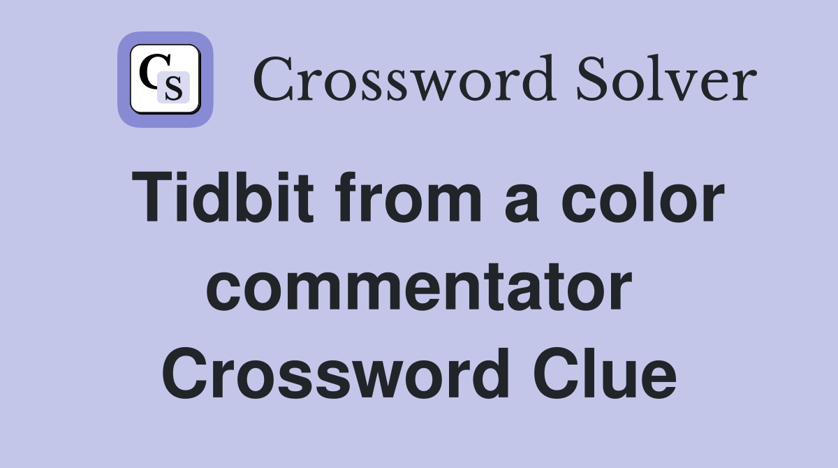 Tidbit from a color commentator Crossword Clue