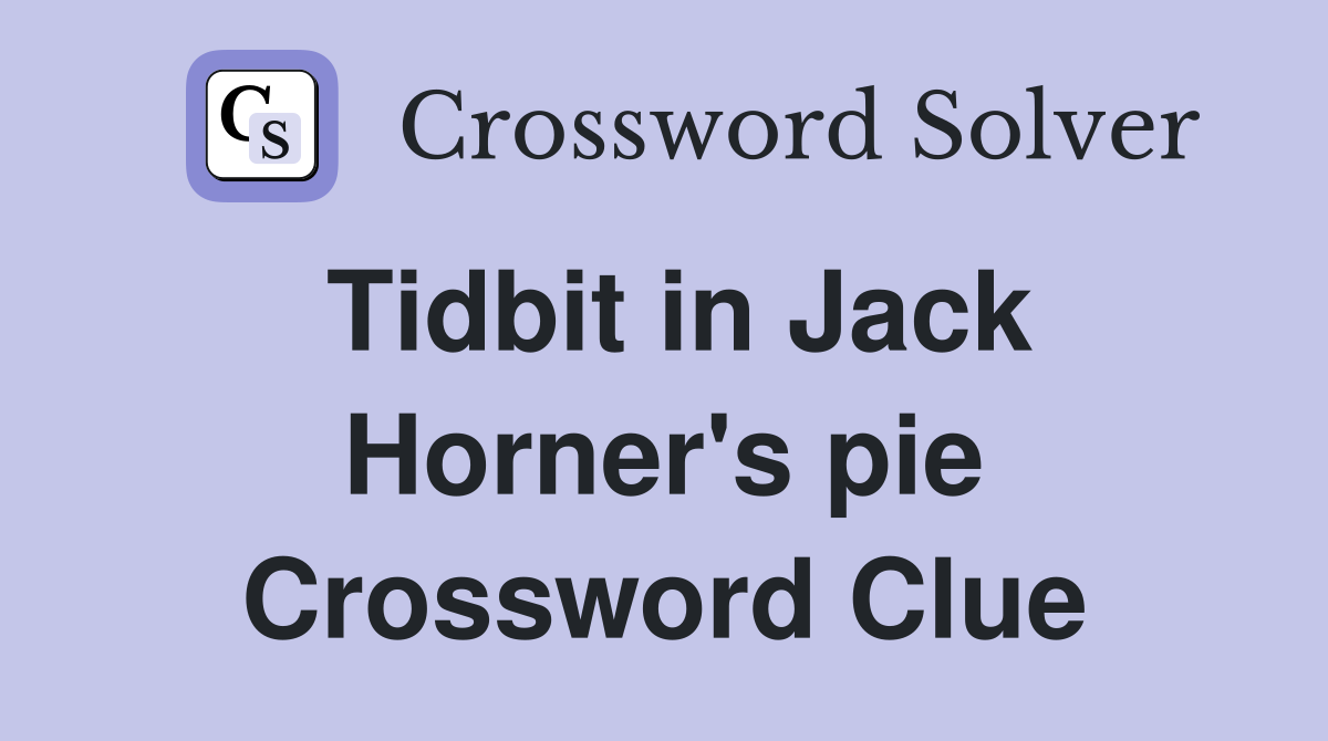 Tidbit in Jack Horner's pie Crossword Clue