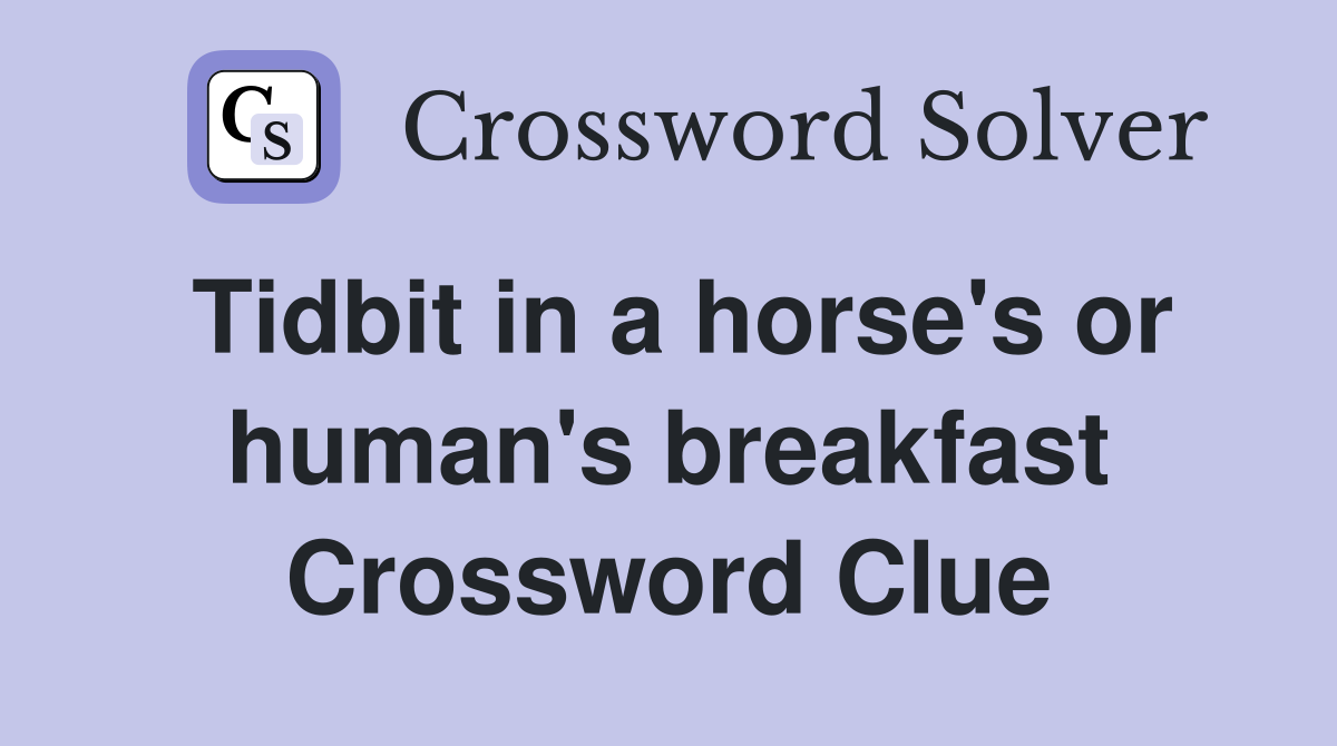 Tidbit in a horse's or human's breakfast Crossword Clue