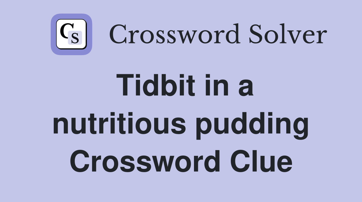 Tidbit in a nutritious pudding Crossword Clue