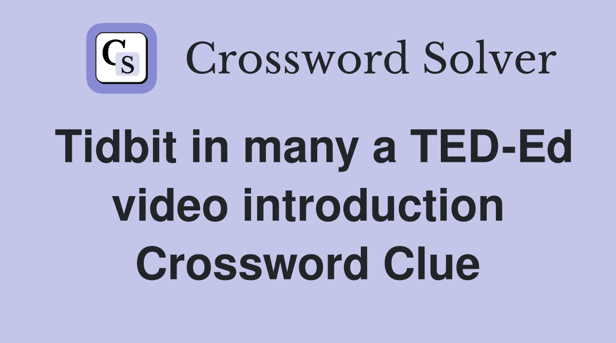 Tidbit in many a TED-Ed video introduction Crossword Clue