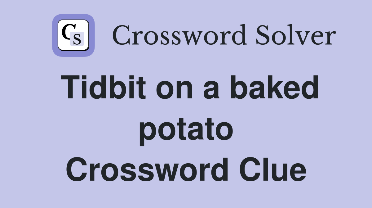 Tidbit on a baked potato Crossword Clue