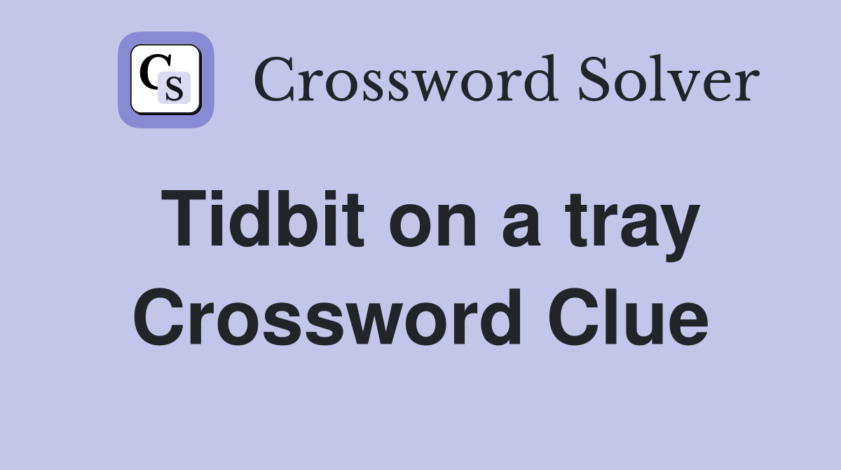 Tidbit on a tray Crossword Clue