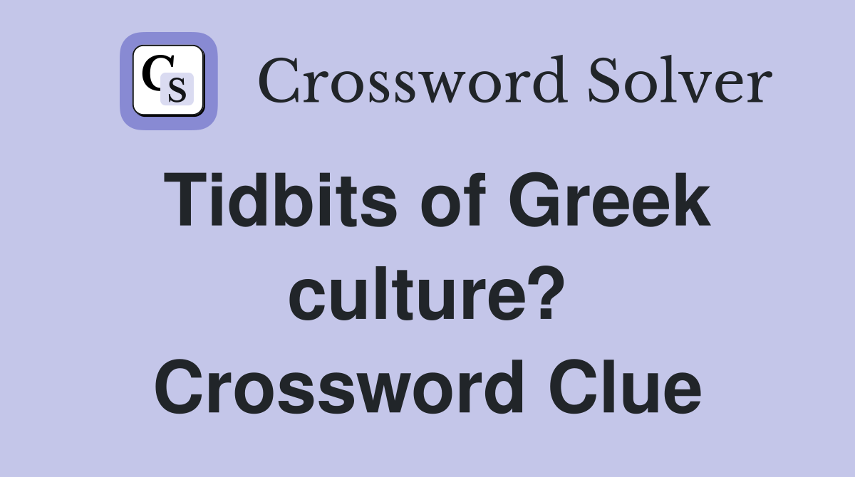 Tidbits of Greek culture? Crossword Clue