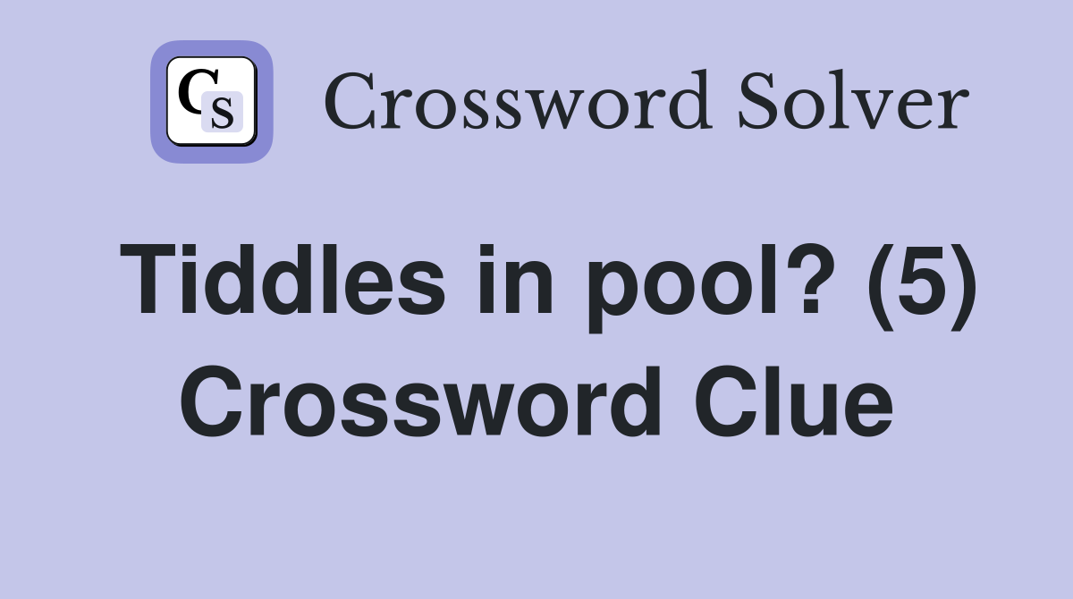 Tiddles in pool? (5) Crossword Clue