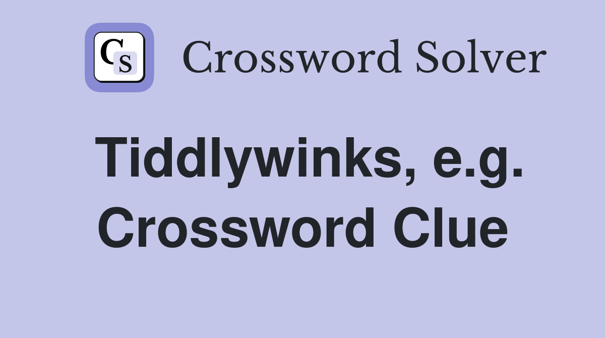 Tiddlywinks, e.g. Crossword Clue
