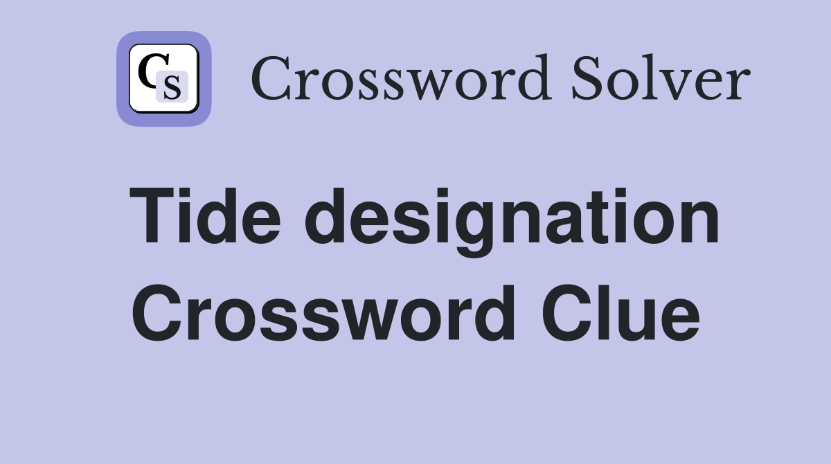 Tide designation Crossword Clue