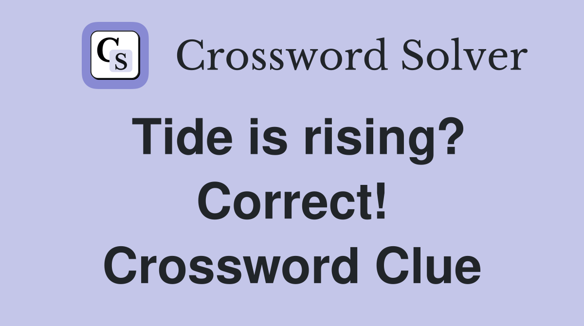Tide is rising? Correct! Crossword Clue