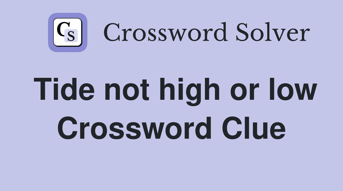 Tide not high or low Crossword Clue