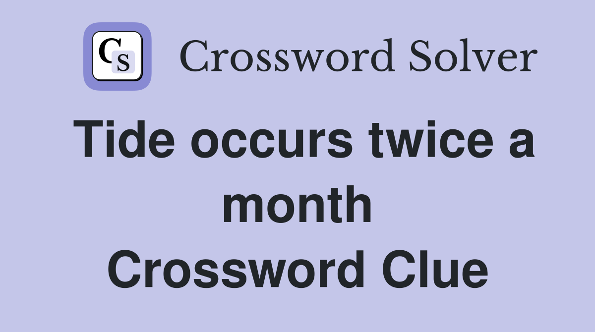 Tide occurs twice a month Crossword Clue
