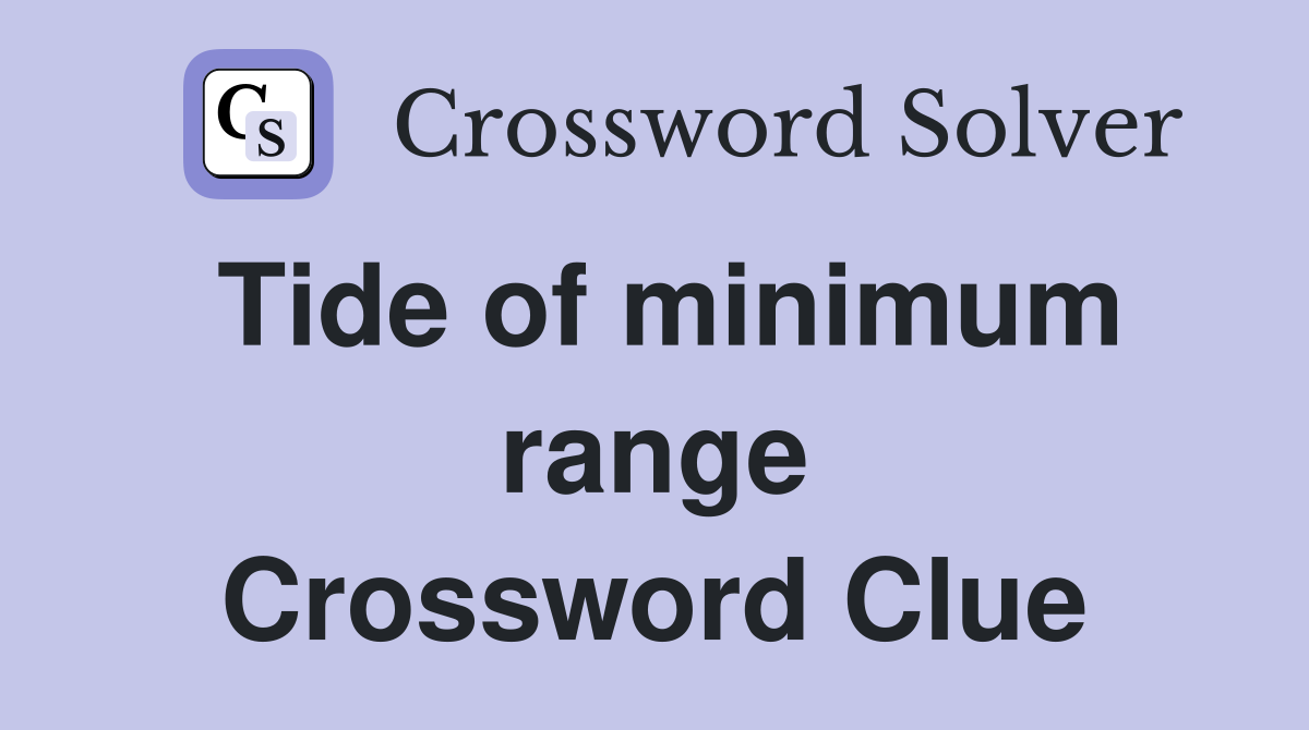 Tide of minimum range Crossword Clue