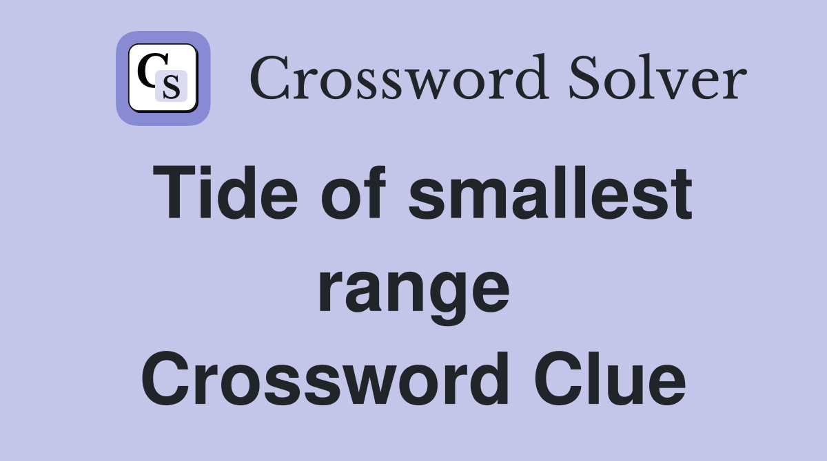 Tide of smallest range Crossword Clue