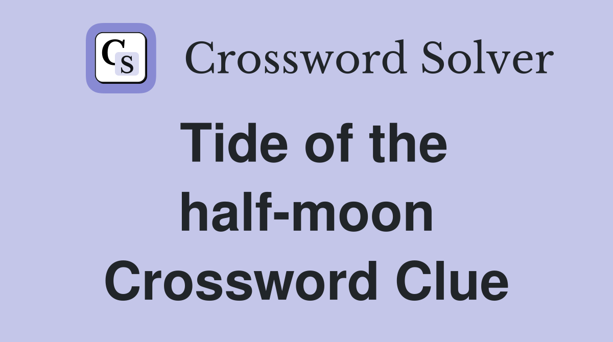 Tide of the half-moon Crossword Clue