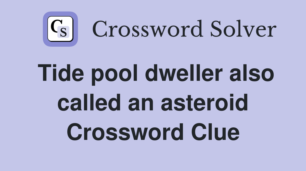 Tide pool dweller also called an asteroid Crossword Clue