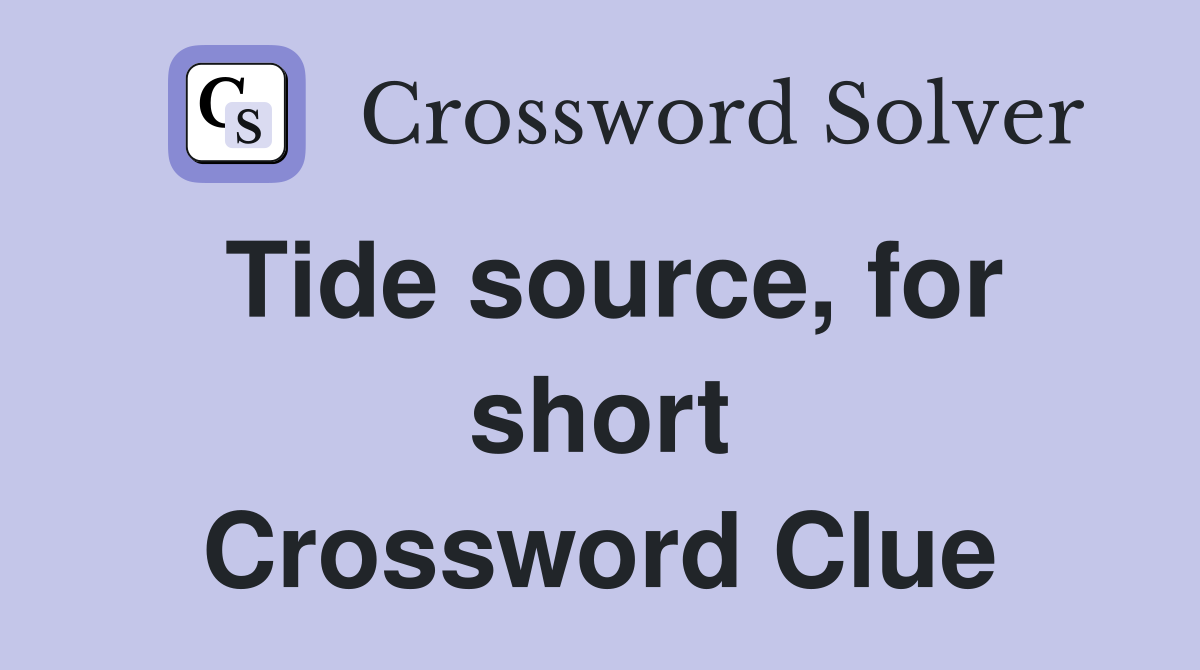 Tide source, for short Crossword Clue