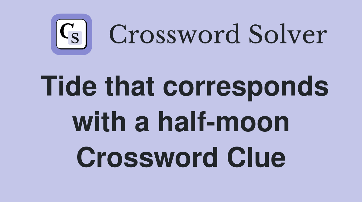 Tide that corresponds with a half-moon Crossword Clue