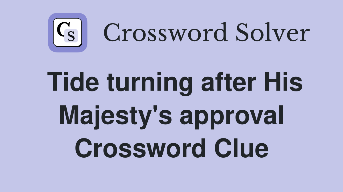 Tide turning after His Majesty's approval Crossword Clue
