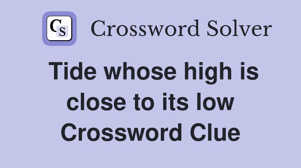 Tide whose high is close to its low Crossword Clue