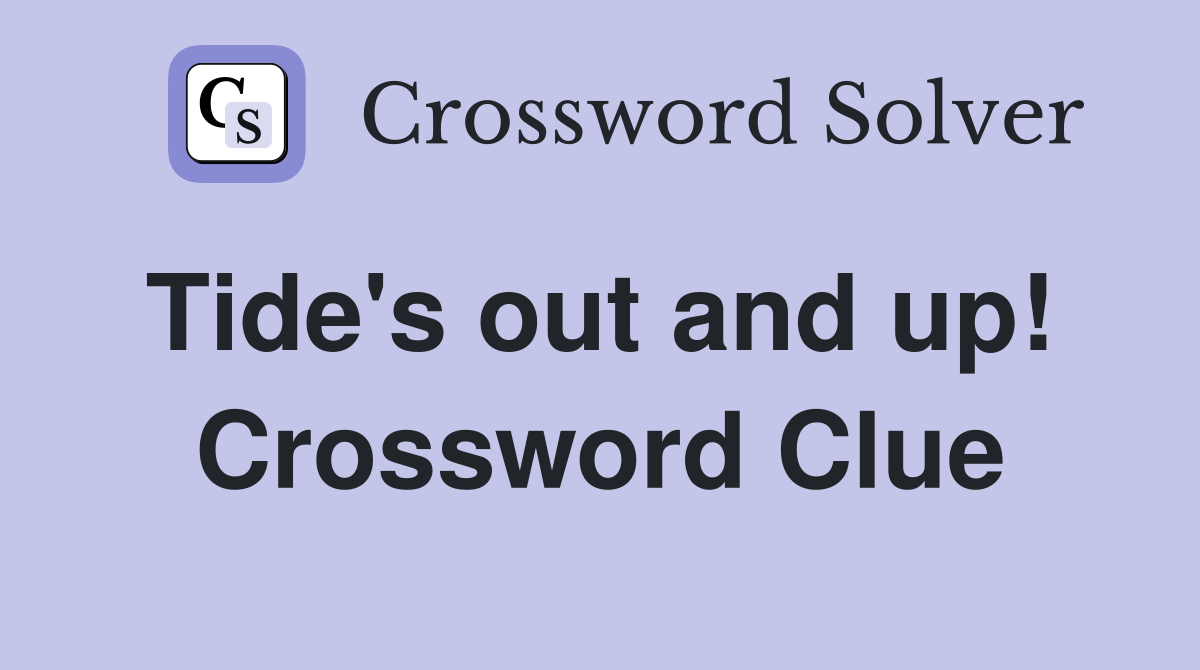 Tide's out and up!  Crossword Clue