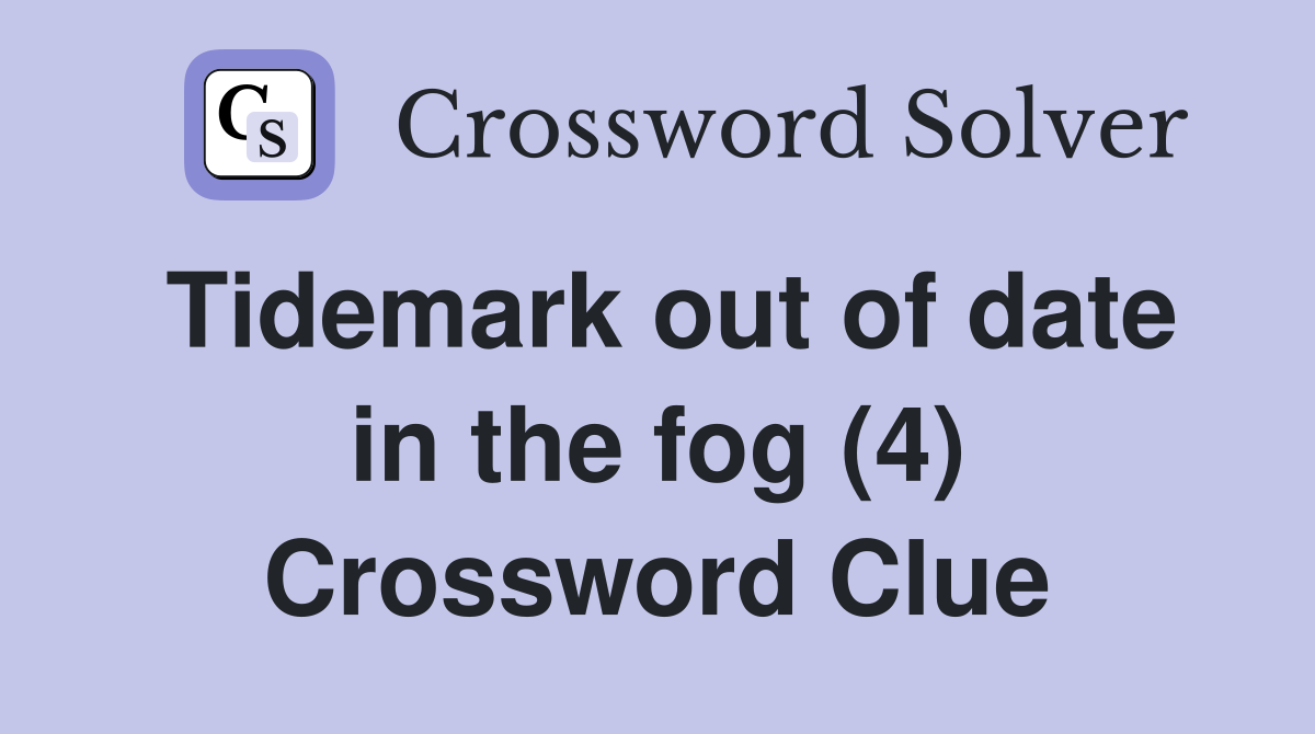 Tidemark out of date in the fog (4) Crossword Clue