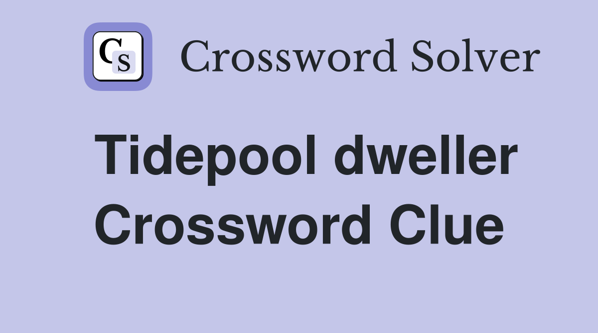 Tidepool dweller Crossword Clue